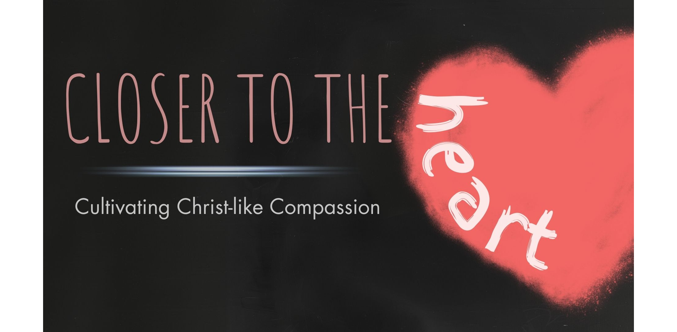 Closer to the Heart: Cultivating Christ-like Compassion